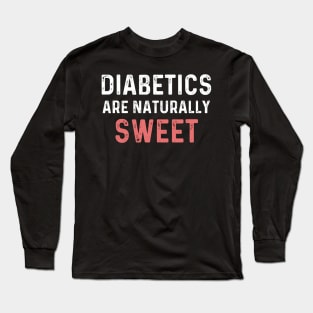 Diabetics are naturally sweet T-Shirt | Funny diabetes Long Sleeve T-Shirt